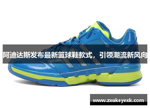 阿迪达斯发布最新篮球鞋款式，引领潮流新风向